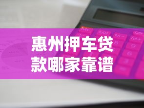 惠州押车贷款哪家靠谱利息低放款快