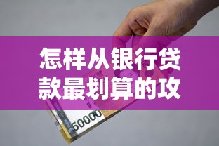 怎样从银行贷款最划算的攻略和避坑指南