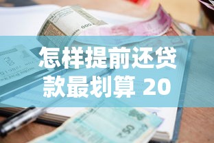 怎样提前还贷款最划算 2025最新省息攻略与操作流程