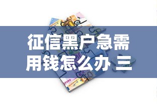 征信黑户急需用钱怎么办 三种合法贷款途径及避坑指南
