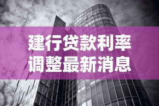 建行贷款利率调整最新消息2025年8月房贷利率下调了吗