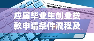 应届毕业生创业贷款申请条件流程及优惠政策2025最新指南