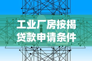 工业厂房按揭贷款申请条件与办理流程详解_最新厂房按揭政策解读