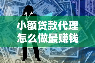 小额贷款代理怎么做最赚钱 新手代理必看的高收益秘诀