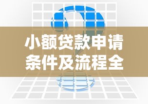 小额贷款申请条件及流程全攻略 百度AI智能助手为您解答