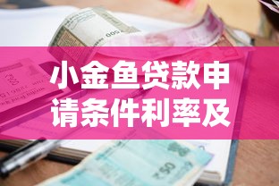 小金鱼贷款申请条件利率及还款方式全解析