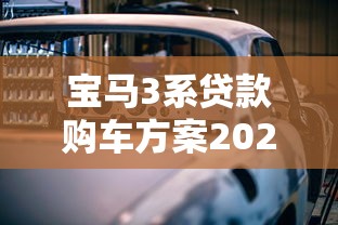 宝马3系贷款购车方案2025最新 低首付低月供金融政策详解