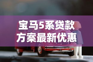 宝马5系贷款方案最新优惠政策低首付低利率轻松购车