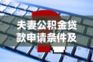 夫妻公积金贷款申请条件及额度计算最新政策