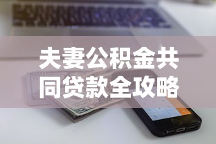 夫妻公积金共同贷款全攻略:额度计算与提取流程详解