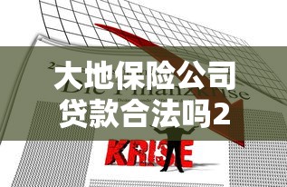 大地保险公司贷款合法吗2025年最新政策解读