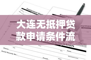 大连无抵押贷款申请条件流程及放款速度详解 大连无抵押贷款申请条件流程及放款速度详解