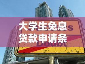 大学生免息贷款申请条件及最新政策解读