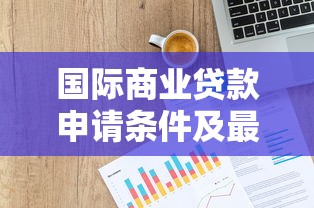 国际商业贷款申请条件及最新利率政策解读