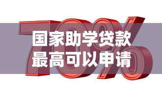 国家助学贷款最高可以申请多少钱