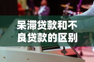 呆滞贷款和不良贷款的区别是什么