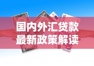 国内外汇贷款最新政策解读及申请全攻略