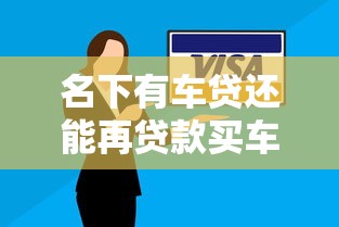 名下有车贷还能再贷款买车吗?2025最新银行审批条件全解析