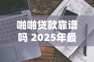 啪啪贷款靠谱吗 2025年最新用户真实评价与使用指南