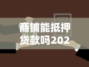 商铺能抵押贷款吗2025年最新政策解读