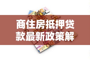 商住房抵押贷款最新政策解读2025年申请条件与利率全解析