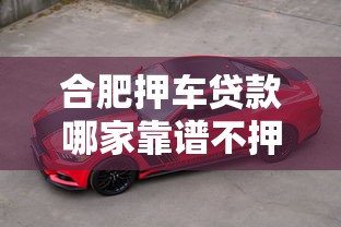 合肥押车贷款哪家靠谱不押车手续简单放款快