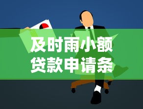 及时雨小额贷款申请条件及额度 快速放款无抵押借钱攻略