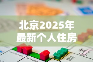 北京2025年最新个人住房贷款政策解读 公积金贷款额度提升与五环外限购松绑