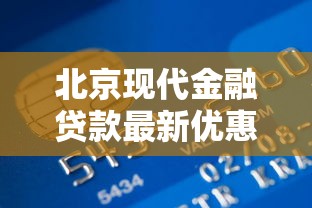 北京现代金融贷款最新优惠利率及申请条件全解析