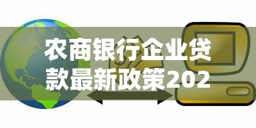农商银行企业贷款最新政策2025年中小企业融资必看攻略 农商银行企业贷款最新政策2025年中小企业融资必看攻略
