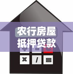 农行房屋抵押贷款申请条件利率及流程详解