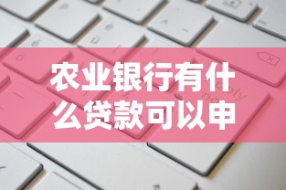 农业银行有什么贷款可以申请 农业银行贷款产品大全