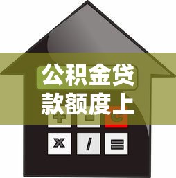 公积金贷款额度上限2025最新调整 买房能多贷多少钱