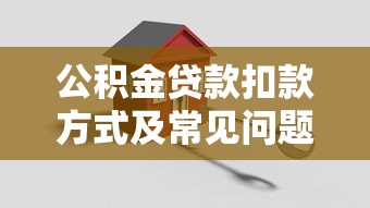 公积金贷款扣款方式及常见问题解答