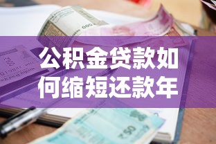 公积金贷款如何缩短还款年限 降低利息支出最全指南