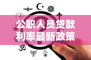 公职人员贷款利率最新政策2025年公务员能享受多低利率