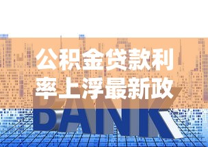 公积金贷款利率上浮最新政策详解及应对指南