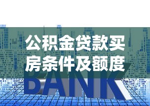 公积金贷款买房条件及额度最新政策解读