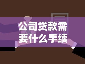 公司贷款需要什么手续及办理流程全解析