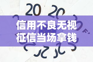 信用不良无视征信当场拿钱秒批贷款终极秘籍