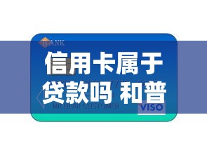 信用卡属于贷款吗 和普通贷款有什么区别