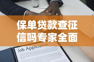 保单贷款查征信吗专家全面解析是否查询征信及其影响