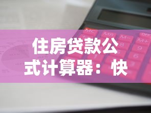 住房贷款公式计算器：快速算清月供和利息的最全指南