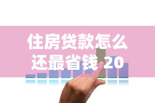 住房贷款怎么还最省钱 2025年最新还款方案全解析