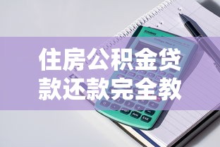 住房公积金贷款还款完全教程如何准确使用计算器算出月供金额并实现提前还款省钱最大化