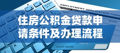 住房公积金贷款申请条件及办理流程全指南