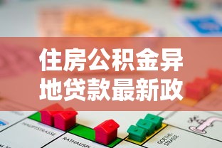 住房公积金异地贷款最新政策解读及办理条件全指南