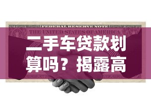 二手车贷款划算吗？揭露高利息和隐藏费用真实成本