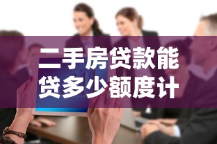 二手房贷款能贷多少额度计算方法及影响因素全攻略
