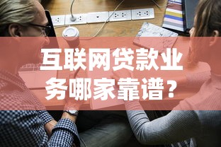 互联网贷款业务哪家靠谱？2025年最新正规平台申请攻略